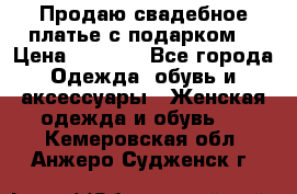 Продаю свадебное платье с подарком! › Цена ­ 7 000 - Все города Одежда, обувь и аксессуары » Женская одежда и обувь   . Кемеровская обл.,Анжеро-Судженск г.